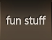 Fun Stuff